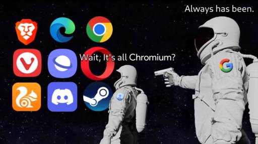 An astronaut in space looks at various internet browsers in front of him and says "Wait, it's all Chromium?"
                                                        Another astronaut behind him points a gun at him and says "Always has been."