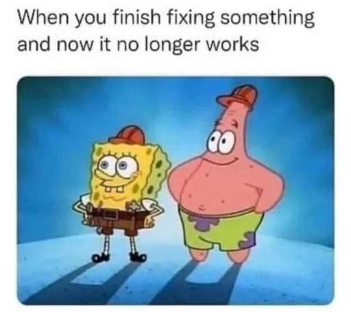 A meme featuring SpongeBob and Patrick. 
                                                        Text: When you finish something and now it no longer works. 
                                                        Image: SpongeBob and Patrick standing proudly.