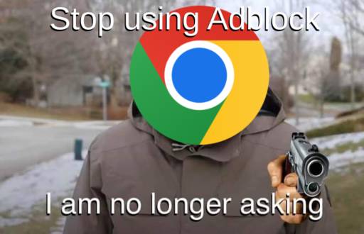 A meme based on the "Bernie Sanders Once Again Asking" template. 
                                                        Bernie's head is edited with the Google Chrome logo and he is pointing a handgun at the camera. 
                                                        Caption: Stop using AdBlock. I am no longer asking.