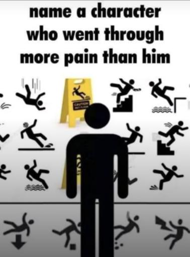 Text: name a character who went through more pain than him
                                            Image: various warning signs featuring the stick man.