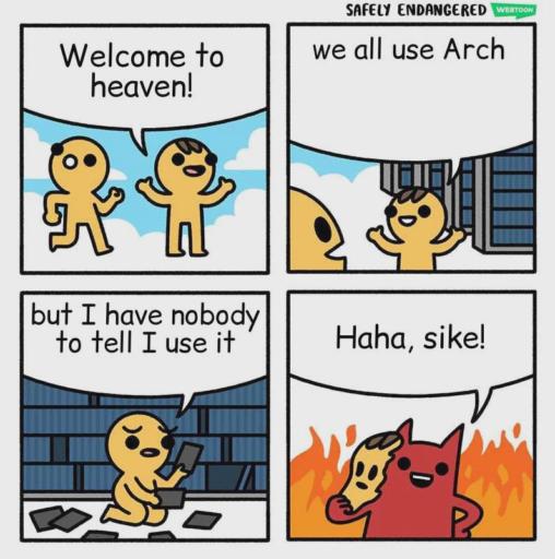 A four panel comic strip. 
                                                        P1: A guy arrives in heaven and is welcomed: "Welcome to heaven!"
                                                        P2: we all use Arch.
                                                        P3: but I have nobody to tell I use it.
                                                        P4: Haha, sike! as Satan rips out his human face.