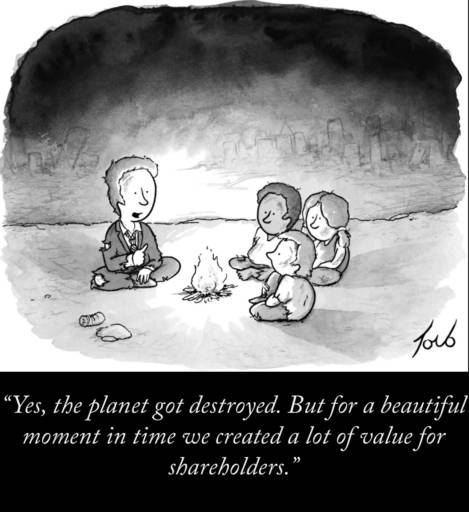 A man and three kids in torn and old clothes sit around a campfire. In the background is a destroyed city. 
                                            Caption: Yes, the planet got destroyed. But for a beautiful moment in time we created a lot of value for shareholders.