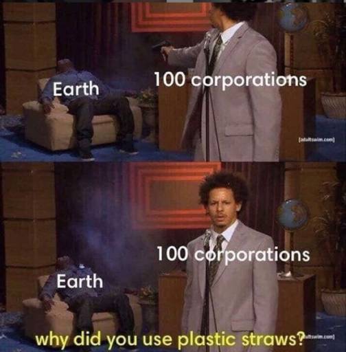 A meme based on the "Who killed Hannibal" template. 
                                                        A guy labeled "100 corporations" shoots another sitting in a chair, labeled "Earth". 
                                                        He then turns around and says "why did you use plastic straws?"